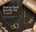 How to Pack Jewelry for Travel Without Tangles or Tarnish
