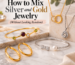 How to Mix Silver and Gold Jewelry (Without Looking Random)